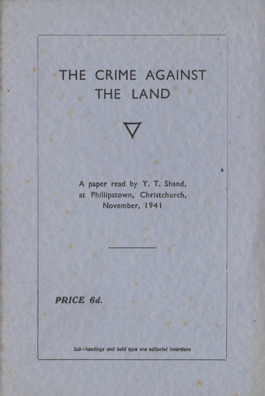 The crime against the land: a paper read by Y.T. Shand, at Phillipstown, Christchurch, November, 1941