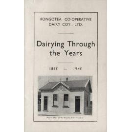 Dairying through the years: a complimentary souvenir booklet covering a brief survey of the growth of the Rongotea Co-operative Dairy Company at the completion of 50 years of progress